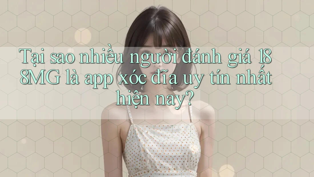 Tại sao nhiều người đánh giá 188MG là app xóc đĩa uy tín nhất hiện nay?