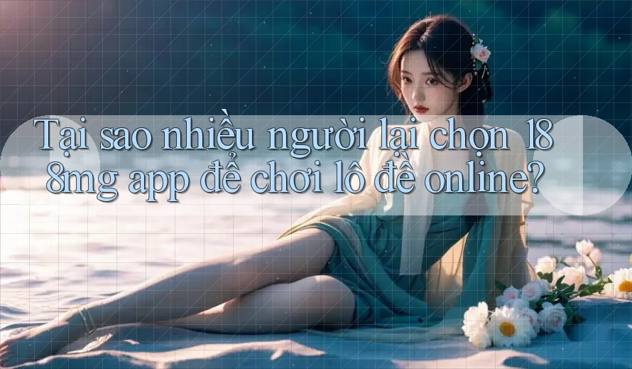 Tại sao nhiều người lại chọn 188mg app để chơi lô đề online?