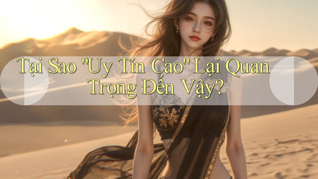 Tại Sao “Uy Tín Cao” Lại Quan Trọng Đến Vậy?