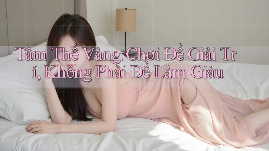 Tâm Thế Vàng: Chơi Để Giải Trí, Không Phải Để Làm Giàu