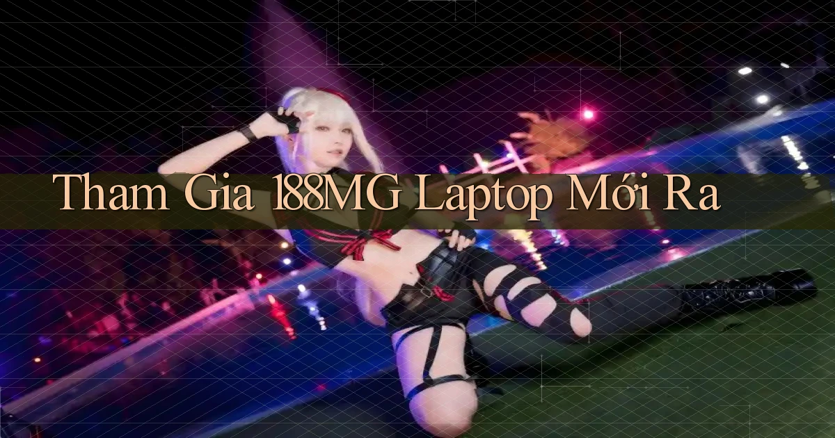 tham gia 188mg laptop mới ra