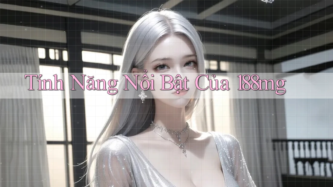 Tính Năng Nổi Bật Của 188mg