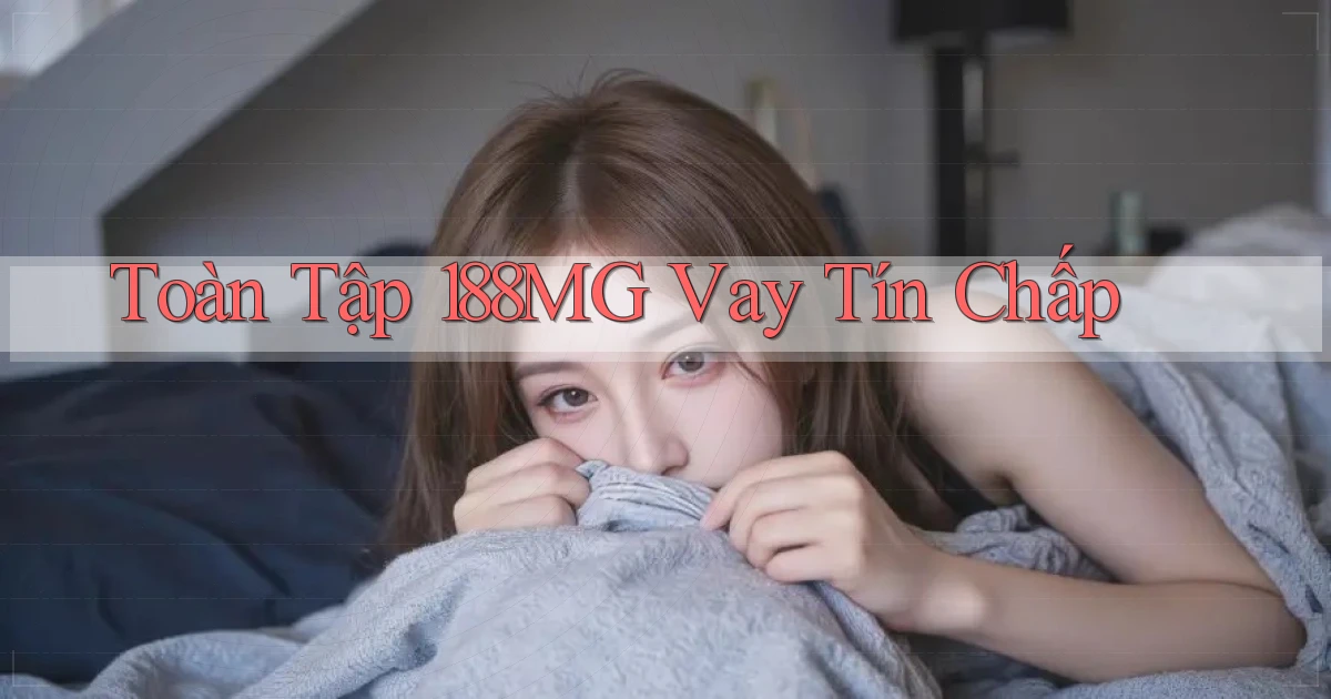 toàn tập 188mg vay tín chấp