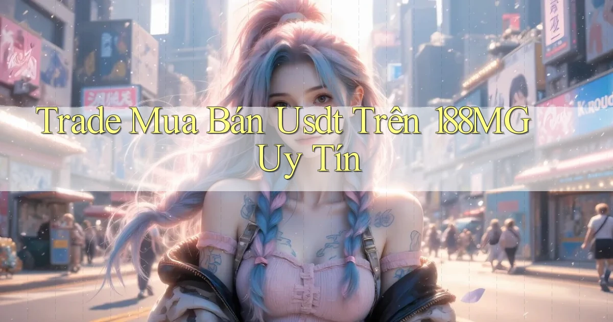 trade mua bán usdt trên 188mg uy tín
