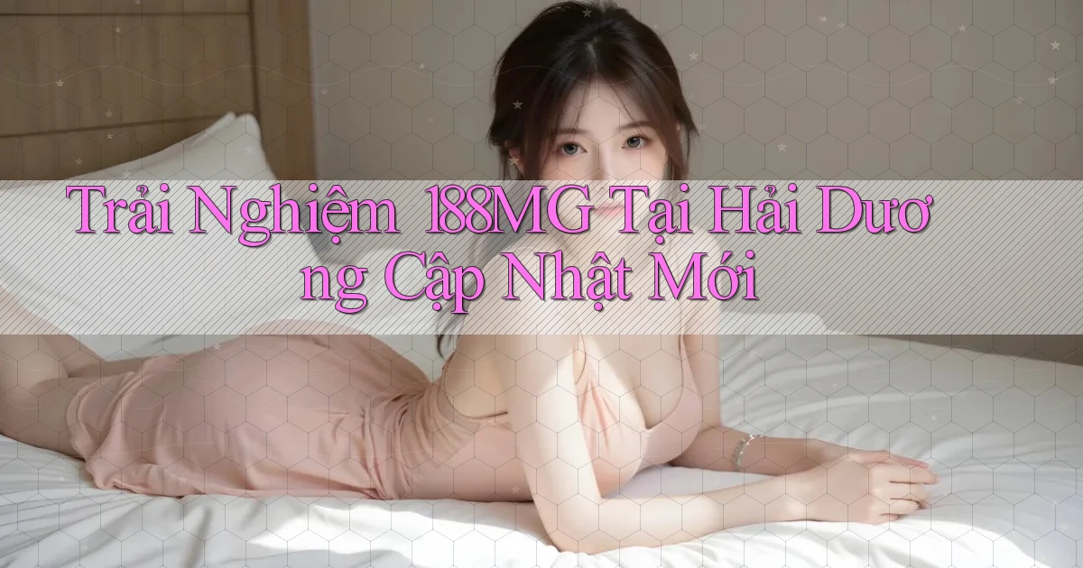trải nghiệm 188mg tại Hải Dương cập nhật mới