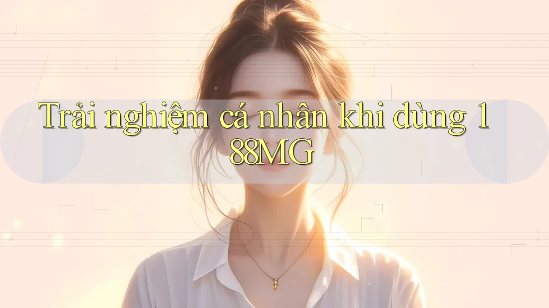 Trải nghiệm cá nhân khi dùng 188MG