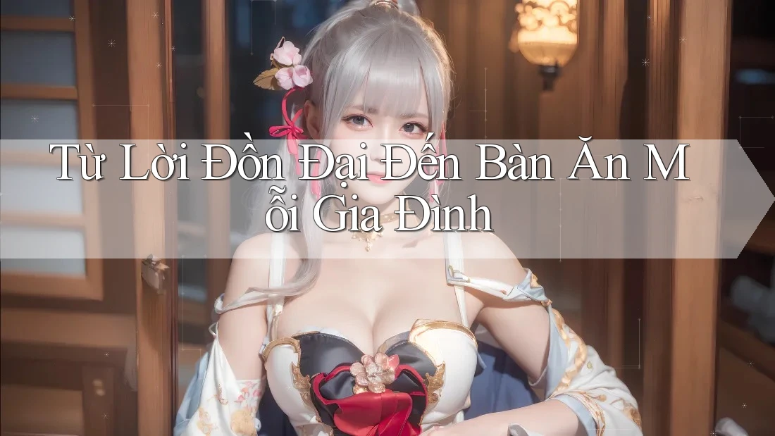 Từ Lời Đồn Đại Đến Bàn Ăn Mỗi Gia Đình