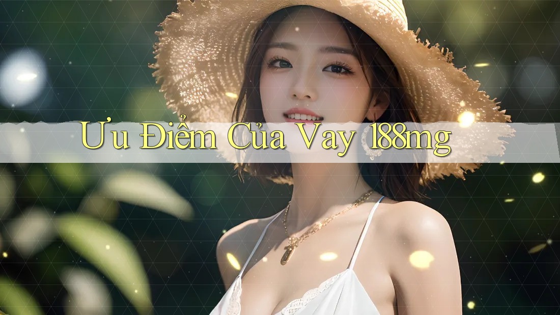 Ưu Điểm Của Vay 188mg