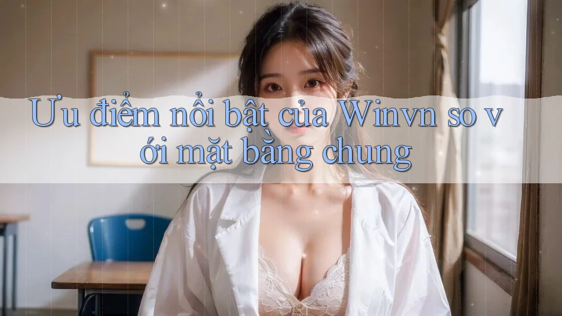 Ưu điểm nổi bật của Winvn so với mặt bằng chung