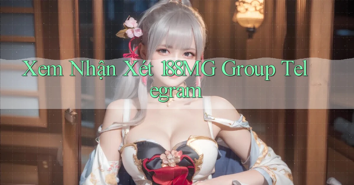 xem nhận xét 188mg group telegram