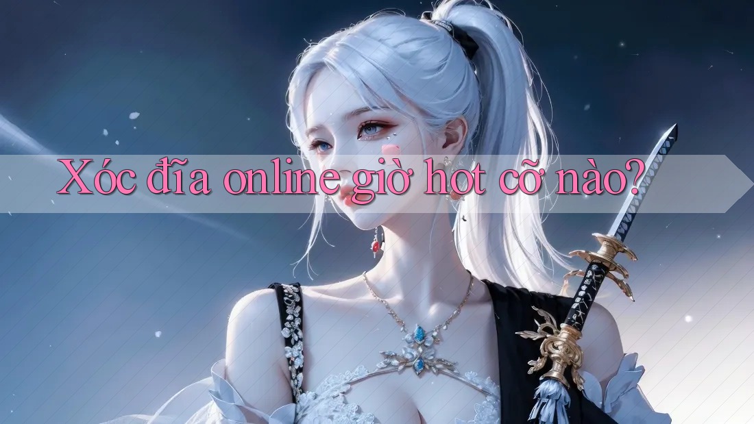 Xóc đĩa online giờ hot cỡ nào?